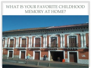 WHAT IS YOUR FAVORITE CHILDHOOD
MEMORY AT HOME?
 