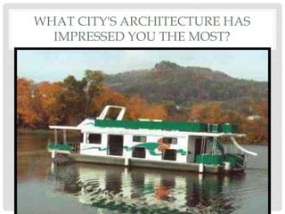 WHAT CITY'S ARCHITECTURE HAS
IMPRESSED YOU THE MOST?
 