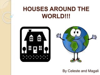 HOUSES AROUND THE 
WORLD!!! 
By Celeste and Magali 
 