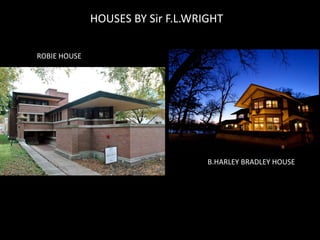 HOUSES BY Sir F.L.WRIGHT
B.HARLEY BRADLEY HOUSE
ROBIE HOUSE
 