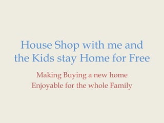 House Shop with me and the Kids stay Home for Free Making Buying a new home Enjoyable for the whole Family 