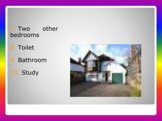 7. Two other
bedrooms
8. Toilet
9. Bathroom
10. Study
 