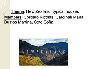 Theme: New Zealand, typical houses
Members: Cordero Nicolás, Cardinali Maira,
Bustos Martina, Soto Sofía.
 