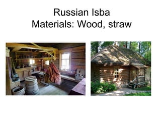 Russian Isba
Materials: Wood, straw

 