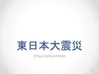 東日本大震災
Chiyuri NAGAYAMA
 