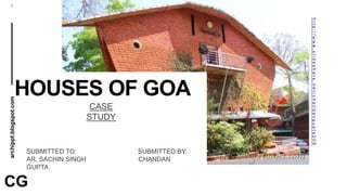 archippt.blogspot.com
1
CG
HOUSES OF GOA
http://www.slideshare.net/chandangupta209
SUBMITTED TO: SUBMITTED BY:
AR. SACHIN SINGH CHANDAN
GUPTA
CASE
STUDY
 