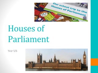 Houses of
Parliament
Year 5/6
 