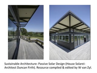 Sustainable	
  Architecture:	
  Passive	
  Solar	
  Design	
  (House	
  Solarei-­‐
Architect	
  Duncan	
  Firth).	
  Resource	
  compiled	
  &	
  edited	
  by	
  W	
  van	
  Zyl.	
  
 