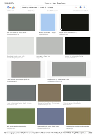 10/4/22, 2:59 PM houses on a slope - Google Search
https://www.google.com/search?q=houses+on+a+slope&tbm=isch&ved=2ahUKEwiuhvuWz8b6AhUFjxoKHc4bC1cQ2-cCegQIABAA&oq=Hous… 23/26
How to Design Architecture for …
architizer.com
Pole Homes - Pros & Cons - iB…
i-build.com.au
Steep Slope House Design, Canada: Mos…
beautiful-houses.net
Slope House Residence
competition.adesignaward.com
Split Level Homes on Sloping Blocks ...
civicsteelhomes.com.au
Modern Houses With A Sloped …
contemporist.com
Hillside House with a Balcony in ...
dreamstime.com
Case Study: Hillside House and ...
residentialdesignmagazine.com
Building on a Sloped Site
opoplan.com
sloping site with steel kit flooring
completehome.com.au
Luxury Brazilian Hillside Home By The Sea
home-designing.com
Home Designs For Sloping Blocks | Mark ...
marklawlerarchitects.com.au
House on the slopes, Pawna : Studio Osmosis
studioosmosis.com
Sloping Lot House Plans - Architectural ...
architecturaldesigns.com
10 Contemporary Hillside Abodes
trendhunter.com
New House Designs, Contemporary ...
e-architect.com
Strata Down Slope | Home Design Plans ...
mcmasterhomes.com.au
Contemporary Concrete House On A Steep …
digsdigs.com
houses on a slope- ‫حميضة‬ .‫د‬ - ‫المنحدرات‬ ‫على‬ ‫المنازل‬ ‫تصميم‬
 