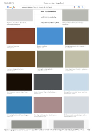 10/4/22, 2:59 PM houses on a slope - Google Search
https://www.google.com/search?q=houses+on+a+slope&tbm=isch&ved=2ahUKEwiuhvuWz8b6AhUFjxoKHc4bC1cQ2-cCegQIABAA&oq=Hous… 24/26
down slope house plans
small slope house design
very steep slope house plans
Sloped Lot House Plans - Sloped Lot ...
thehouseplancompany.com
Related searches
L-Shaped Modern Minimal Residence on a ...
decoist.com
Timberlyne | Steamboat
timberlyne.com
Building on a Slope
loghome.com
Buying vacant lots in LA: 6 things to ...
la.curbed.com
Free Home Designs | YourHome
yourhome.gov.au
Building On A Sloping Block ...
pivothomes.com.au
Steep Slope House Plan with 3 bedrooms ...
maramani.com
Rural houses on mountain slope · Free ...
pexels.com
Modern House on Slope in the Caribbean ...
arcbazar.com
5 roof pitches to consider for you new home
primedesigntas.com.au
10 Amazing Cantilevered House Designs ...
arch2o.com
New slope roof house plan - Kerala home ...
keralahousedesigns.com
20 Modern residences with sloping roofs ...
re-thinkingthefuture.com
houses on a slope- ‫حميضة‬ .‫د‬ - ‫المنحدرات‬ ‫على‬ ‫المنازل‬ ‫تصميم‬
 