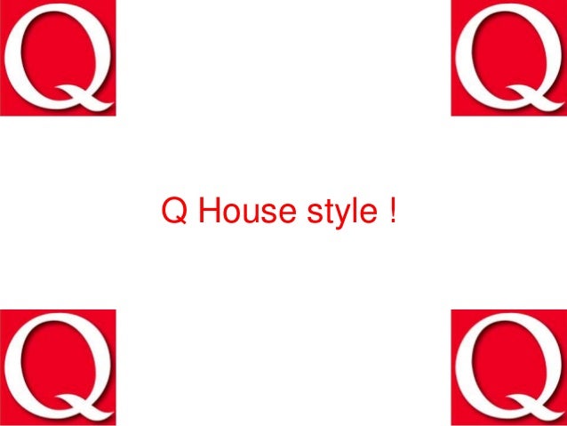 Q House style !
 