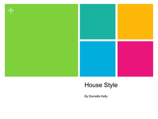 +

House Style
By Danielle Kelly

 