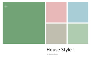 +

House Style !
By Ashley Tonks

 