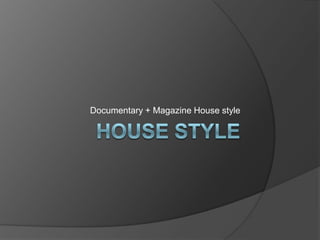 Documentary + Magazine House style

 