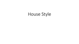 House Style
 