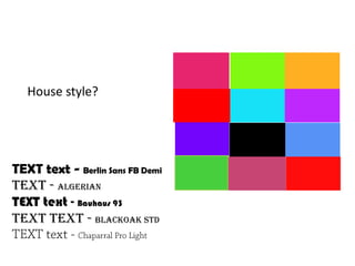 House style?

TEXT text - Berlin Sans FB Demi
TEXT - Algerian
TEXT text - Bauhaus 93
TEXT text - Blackoak Std

 