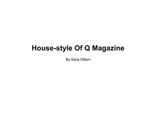 House-style Of Q Magazine
By Sana Gillani

 