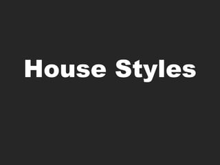 House Styles
 