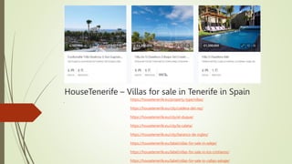 HouseTenerife – Villas for sale in Tenerife in Spain
. https://housetenerife.eu/property-type/villas/
https://housetenerife.eu/city/caldera-del-rey/
https://housetenerife.eu/city/el-duque/
https://housetenerife.eu/city/la-caleta/
https://housetenerife.eu/city/baranco-de-ingles/
https://housetenerife.eu/label/villas-for-sale-in-adeje/
https://housetenerife.eu/label/villas-for-sale-in-los-cristianos/
https://housetenerife.eu/label/villas-for-sale-in-callao-salvaje/
 