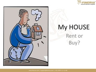 www.finerva.com | support@finerva.com | +91-9787-11-11-66
My HOUSE
Rent or
Buy?
 