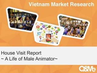 Your sub-title here
House Visit Report
~ A Life of Male Animator~
 