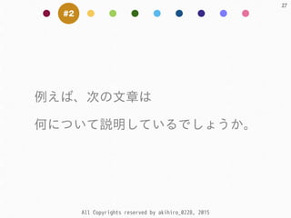 All Copyrights reserved by akihiro_0228, 2015
27
#2
例えば、次の⽂文章は  
何について説明しているでしょうか。
 