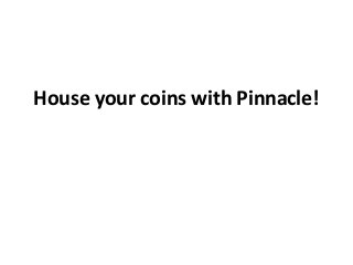 House your coins with Pinnacle!
 