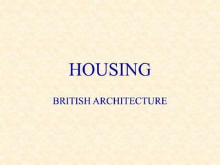 HOUSING
BRITISH ARCHITECTURE
 