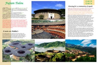 Fujian Tulou
Fujian Tulou (simplified Chinese: 福建土楼; traditional Chinese: 福
建土樓; pinyin: literally: "Fujian earthen structures") is a type of
Chinese rural dwelling of the Hakka is in the mountainous areas
in southeastern Fujian, China. They were mostly built between the
12th and the 20th centuries.
A tulou is usually a large, enclosed and fortified earth
building, most commonly rectangular or circular in
configuration, with very thick load-bearing rammed earth
walls between three and five stories high and housing up to 80
families. Smaller interior buildings are often enclosed by these
huge peripheral walls which can contain halls, storehouses,
wells and living areas, the whole structure resembling a small
fortified city.
The fortified outer structures are formed by compacting earth,
mixed with stone, bamboo, wood and other readily available
materials, to form walls up to 6 feet (1.8 m) thick. Branches, strips
of wood and bamboo chips are often laid in the wall as additional
reinforcement. The result is a well-lit, well-ventilated, windproof
and earthquake-proof building that is warm in winter and cool in
summer.[Tulous usually have only one main gate, guarded by 4–5-
inch-thick (100–130 mm) wooden doors reinforced with an outer
shell of iron plate. The top level of these earth buildings has gun
holes for defensive purposes.
Housing for a community of equals
Unlike other housing structures around the world with architecture
illustrating social hierarchy, Fujian Tulou exhibits its unique
characteristic as a model of community housing for equals. All
rooms were built the same size with the same grade of material,
same exterior decoration, same style of windows and doors, and
there was no "penthouse" for "higher echelons"; a small family owned
a vertical set from ground floor to "penthouse" floor, while a larger
family would own two or three vertical sets.
Tulous were usually occupied by one large family clan of several
generations; some larger tulou had more than one family clan.
Besides the building itself, many facilities such as water wells,
ceremonial hall, bathrooms, wash rooms, and weaponry were shared
property. Even the surrounding land and farmland, fruit trees etc.
were shared. The residents of tulou farmed communally. This
continued into the 1960s even during the people's commune period;
at that time a tulou was often occupied by one commune production
team. Each small family has its own private property, and every
family branch enjoys its privacy behind closed doors.
In the old days, the allotment of housing was based on family male
branch; each son was counted as one branch. Public duties such as
organization of festivals, cleaning of public areas, opening and
closing of the main gate, etc., was also assigned to a family branch
on a rotational basis.
All branches of a family clan shared a single roof, symbolizing unity
and protection under a clan; all the family houses face the central
ancestral hall, symbolizing worship of ancestry and solidarity of the
clan. When a clan grew, the housing expanded radially by adding
another outer concentric ring, or by building another tulou close by,
in a cluster. Thus, a clan stayed together.
Nowadays newer housing with modern facilities is popping up in
rural China. Many residents have bought more modern houses and
moved out, or live in a larger town or city for better jobs. However
they keep their ancestral tulou apartment homes under padlock,
only returning home during festival for family reunion.
A note on Hakka’s
The Hakka people were migrants from North China, who
moved southwards in the later part of the Song Dynasty (961 –
1276 AD) and were content with remoter areas. In general,
they were not welcomed, and they had to build their houses in
a protective way. They lived in families and clans together
and developed a particular concentric form of living
12 AR 29
12 AR 16
 