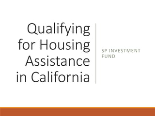 Qualifying
for Housing
Assistance
in California
SP INVESTMENT
FUND
 