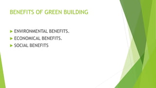 BENEFITS OF GREEN BUILDING
 ENVIRONMENTAL BENEFITS.
 ECONOMICAL BENEFITS.
 SOCIAL BENEFITS
 