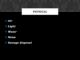  Air
 Light
 Water
 Noise
 Sewage disposal
PHYSICAL
 