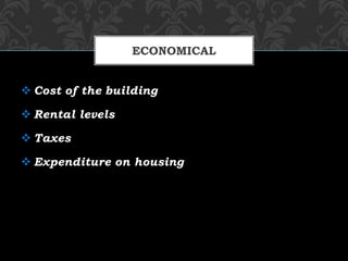  Cost of the building
 Rental levels
 Taxes
 Expenditure on housing
ECONOMICAL
 