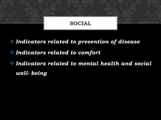  Indicators related to prevention of disease
 Indicators related to comfort
 Indicators related to mental health and social
well- being
SOCIAL
 