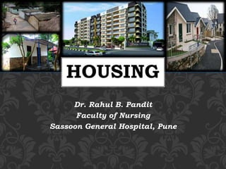 HOUSING
Dr. Rahul B. Pandit
Faculty of Nursing
Sassoon General Hospital, Pune
 