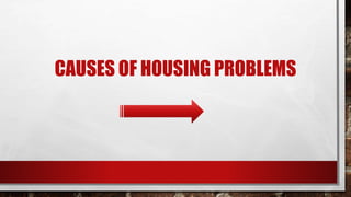 CAUSES OF HOUSING PROBLEMS
 