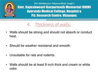 4. Thickness of walls:
• Walls should be strong and should not absorb or conduct
heat.
• Should be weather resistanat and smooth.
• Unsuitable for rats and rodents.
• Walls should be at least 9 inch thick and cream or white
color.
 