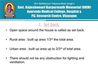 2. Set back:
• Open space around the house is called as set back.
• Rural area : built up area 1/3rd the total area.
• Urban area : built up area up to 2/3rd of total area.
• There should not be any obstruction for lighting and
ventilation.
 
