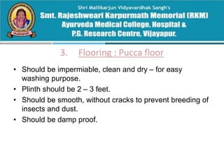 3. Flooring : Pucca floor
• Should be impermiable, clean and dry – for easy
washing purpose.
• Plinth should be 2 – 3 feet.
• Should be smooth, without cracks to prevent breeding of
insects and dust.
• Should be damp proof.
 