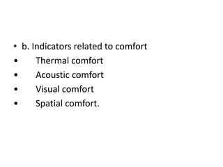 • b. Indicators related to comfort
• Thermal comfort
• Acoustic comfort
• Visual comfort
• Spatial comfort.
 