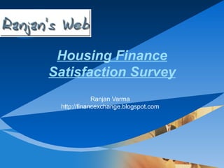 Housing Finance Satisfaction Survey Ranjan Varma http://financexchange.blogspot.com 