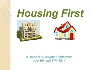 Housing First
A Home for Everyone Conference
July 16th and 17th, 2014
 