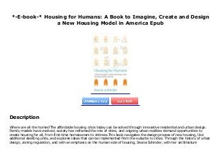*-E-book-* Housing for Humans: A Book to Imagine, Create and Design
a New Housing Model in America Epub
Where are all the homes?The affordable housing crisis today can be solved through innovative residential and urban design. Family models have evolved, society has reframed the role of cities, and ongoing urban realities demand opportunities to create housing for all, from first-time homeowners to retirees.This book navigates the design process of new housing, like additional dwelling units, and explores ideas that can be implemented from the suburbs to cities. Through the history of urban design, zoning regulation, and with an emphasis on the human side of housing, Ileana Schinder, with her architecture background, highlights the role that the home plays in society today.
Description
Where are all the homes?The affordable housing crisis today can be solved through innovative residential and urban design.
Family models have evolved, society has reframed the role of cities, and ongoing urban realities demand opportunities to
create housing for all, from first-time homeowners to retirees.This book navigates the design process of new housing, like
additional dwelling units, and explores ideas that can be implemented from the suburbs to cities. Through the history of urban
design, zoning regulation, and with an emphasis on the human side of housing, Ileana Schinder, with her architecture
 