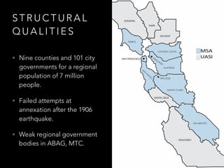 S T R U C T U R A L
Q U A L I T I E S
• Nine counties and 101 city
governments for a regional
population of 7 million
peop...