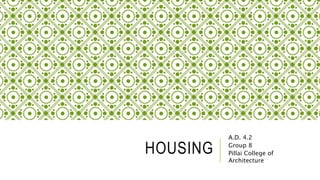HOUSING
A.D. 4.2
Group 8
Pillai College of
Architecture
 