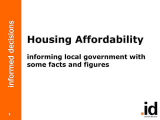 1
Housing Affordability
informing local government with
some facts and figures
 