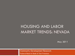 HOUSING AND LABOR
MARKET TRENDS: NEVADA

                                        May 2011


Community Development Research
Federal Reserve Bank of San Francisco
 