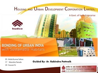 HOUSING AND URBAN DEVELOPMENT CORPORATION LIMITED.
A Govt. of India Enterprise
05 AshokKumar Sahoo
17 Manisha Patnala
29 Sravani N.
Guided By- Ar. Rabindra Pattnaik
 