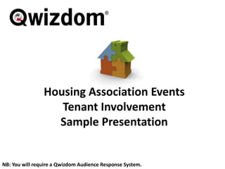 Housing Association Events Tenant Involvement Sample Presentation NB: You will require a Qwizdom Audience Response System. 