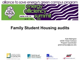 Family Student Housing audits

                                Kate Malmgren
                          UCSC Green Campus
                           Program Coordinator
                       greencampus@ucsc.edu
 